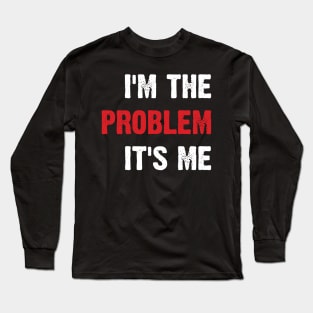 I'm The Problem It's Me v3 Long Sleeve T-Shirt